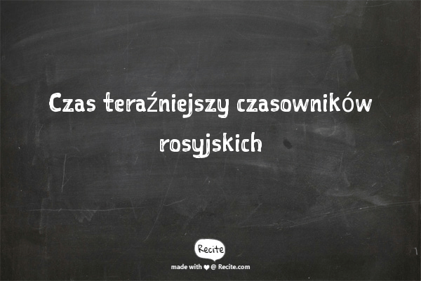Czas teraźniejszy czasowników rosyjskich